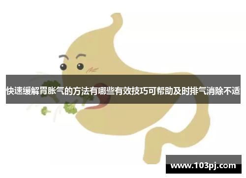 快速缓解胃胀气的方法有哪些有效技巧可帮助及时排气消除不适 快速缓解胃胀气的方法有哪些有效技巧可帮助及时排气消除不适