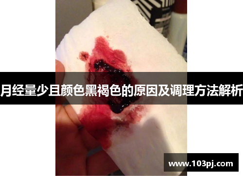 月经量少且颜色黑褐色的原因及调理方法解析 月经量少且颜色黑褐色的原因及调理方法解析