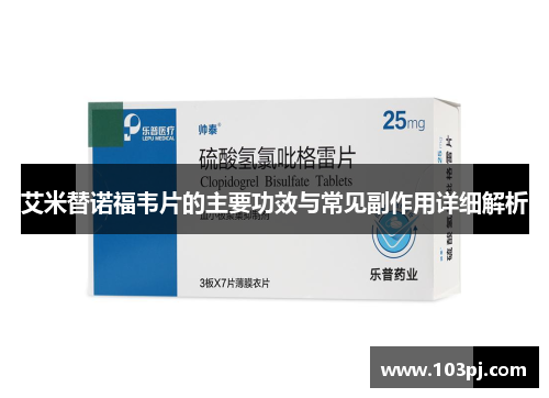 艾米替诺福韦片的主要功效与常见副作用详细解析 艾米替诺福韦片的主要功效与常见副作用详细解析